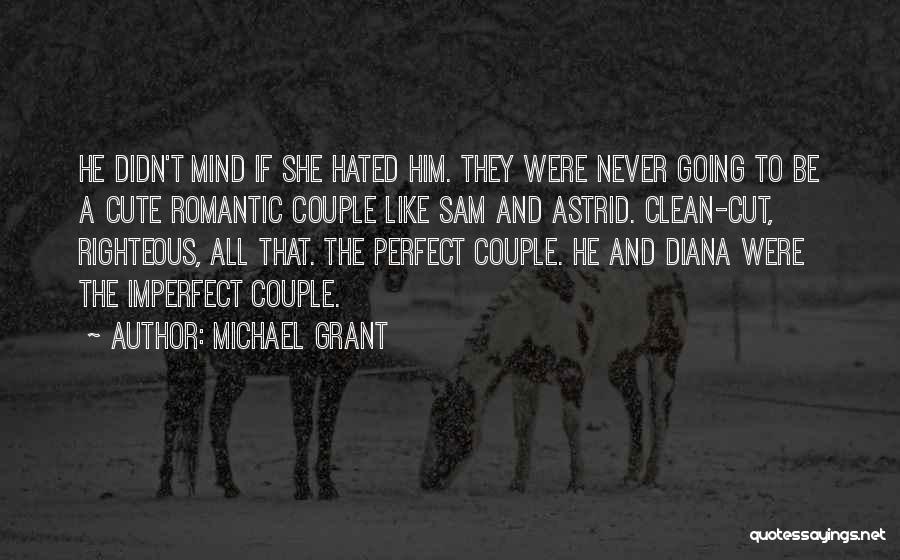 Michael Grant Quotes: He Didn't Mind If She Hated Him. They Were Never Going To Be A Cute Romantic Couple Like Sam And