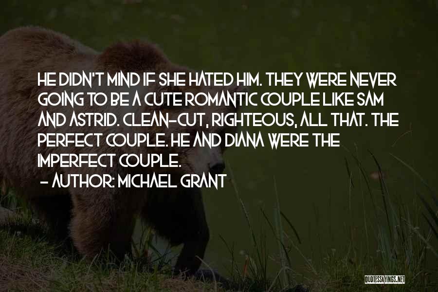 Michael Grant Quotes: He Didn't Mind If She Hated Him. They Were Never Going To Be A Cute Romantic Couple Like Sam And