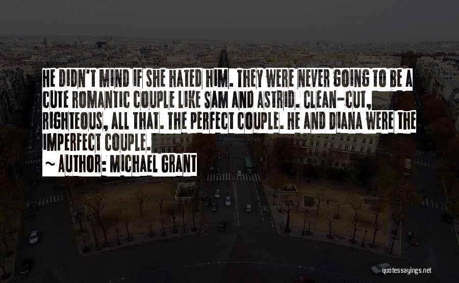 Michael Grant Quotes: He Didn't Mind If She Hated Him. They Were Never Going To Be A Cute Romantic Couple Like Sam And