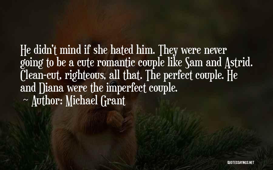 Michael Grant Quotes: He Didn't Mind If She Hated Him. They Were Never Going To Be A Cute Romantic Couple Like Sam And