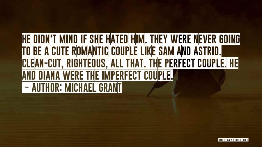 Michael Grant Quotes: He Didn't Mind If She Hated Him. They Were Never Going To Be A Cute Romantic Couple Like Sam And