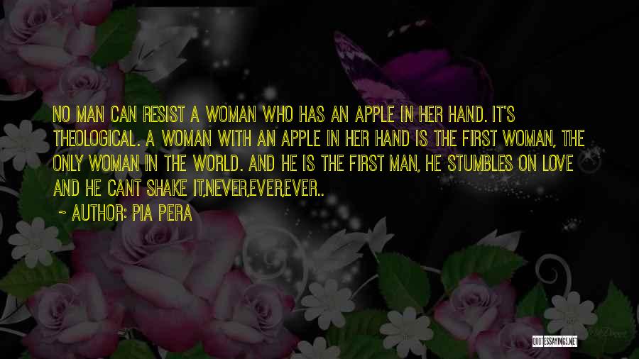 Pia Pera Quotes: No Man Can Resist A Woman Who Has An Apple In Her Hand. It's Theological. A Woman With An Apple