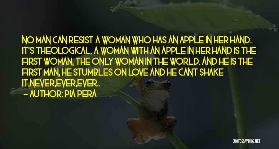 Pia Pera Quotes: No Man Can Resist A Woman Who Has An Apple In Her Hand. It's Theological. A Woman With An Apple