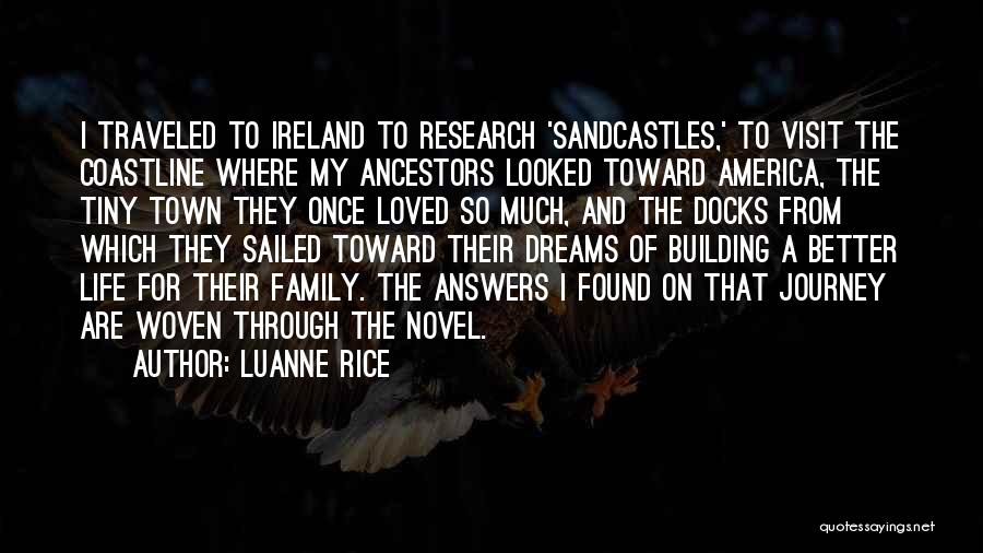 Luanne Rice Quotes: I Traveled To Ireland To Research 'sandcastles,' To Visit The Coastline Where My Ancestors Looked Toward America, The Tiny Town