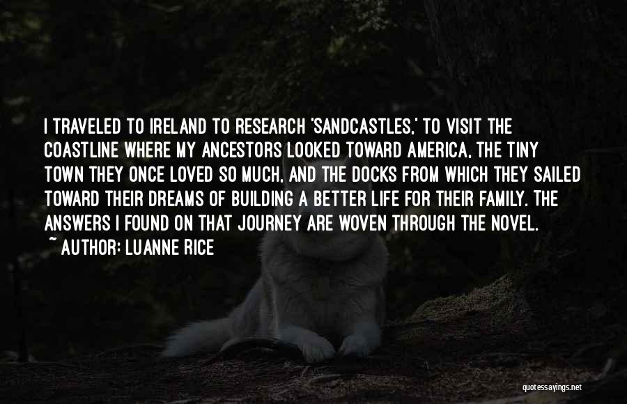 Luanne Rice Quotes: I Traveled To Ireland To Research 'sandcastles,' To Visit The Coastline Where My Ancestors Looked Toward America, The Tiny Town