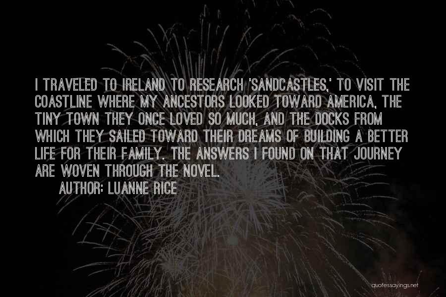 Luanne Rice Quotes: I Traveled To Ireland To Research 'sandcastles,' To Visit The Coastline Where My Ancestors Looked Toward America, The Tiny Town