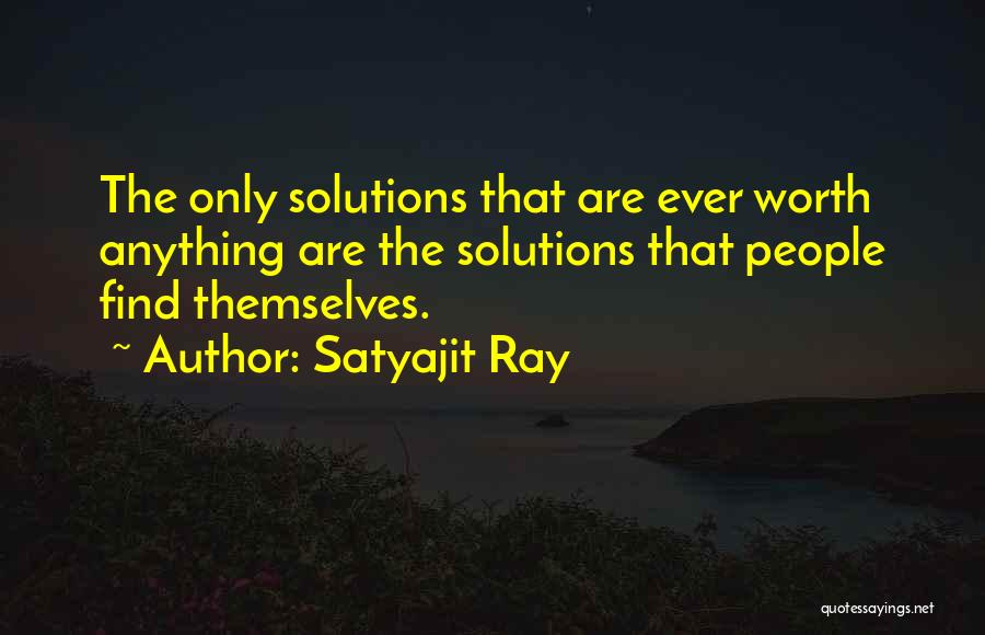 Satyajit Ray Quotes: The Only Solutions That Are Ever Worth Anything Are The Solutions That People Find Themselves.