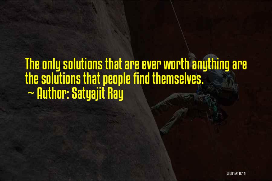 Satyajit Ray Quotes: The Only Solutions That Are Ever Worth Anything Are The Solutions That People Find Themselves.