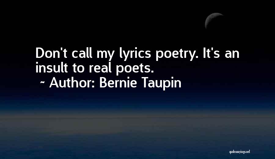 Bernie Taupin Quotes: Don't Call My Lyrics Poetry. It's An Insult To Real Poets.