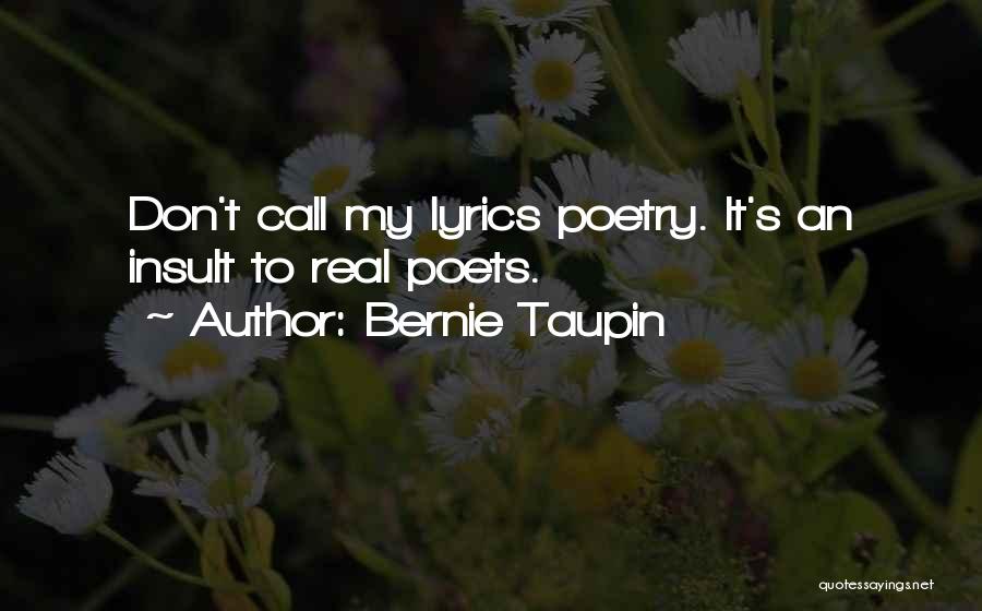 Bernie Taupin Quotes: Don't Call My Lyrics Poetry. It's An Insult To Real Poets.