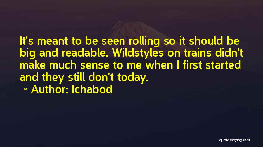 Ichabod Quotes: It's Meant To Be Seen Rolling So It Should Be Big And Readable. Wildstyles On Trains Didn't Make Much Sense