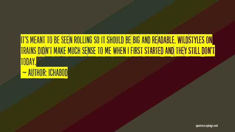 Ichabod Quotes: It's Meant To Be Seen Rolling So It Should Be Big And Readable. Wildstyles On Trains Didn't Make Much Sense