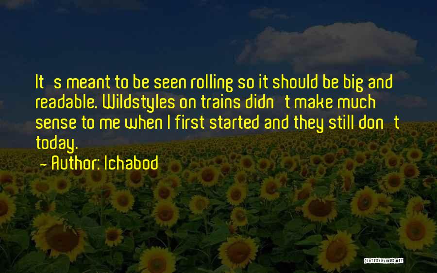 Ichabod Quotes: It's Meant To Be Seen Rolling So It Should Be Big And Readable. Wildstyles On Trains Didn't Make Much Sense