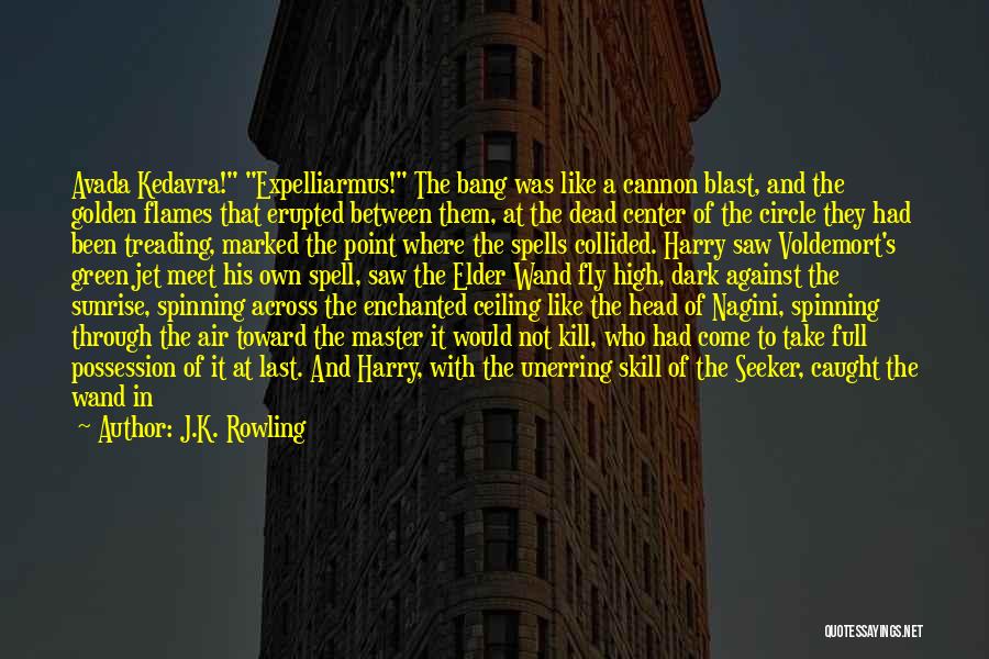 J.K. Rowling Quotes: Avada Kedavra! Expelliarmus! The Bang Was Like A Cannon Blast, And The Golden Flames That Erupted Between Them, At The