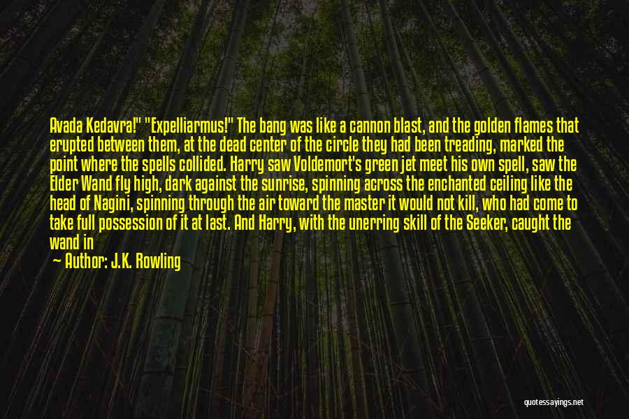 J.K. Rowling Quotes: Avada Kedavra! Expelliarmus! The Bang Was Like A Cannon Blast, And The Golden Flames That Erupted Between Them, At The