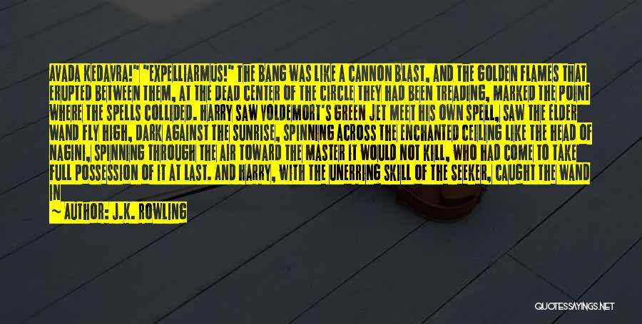 J.K. Rowling Quotes: Avada Kedavra! Expelliarmus! The Bang Was Like A Cannon Blast, And The Golden Flames That Erupted Between Them, At The