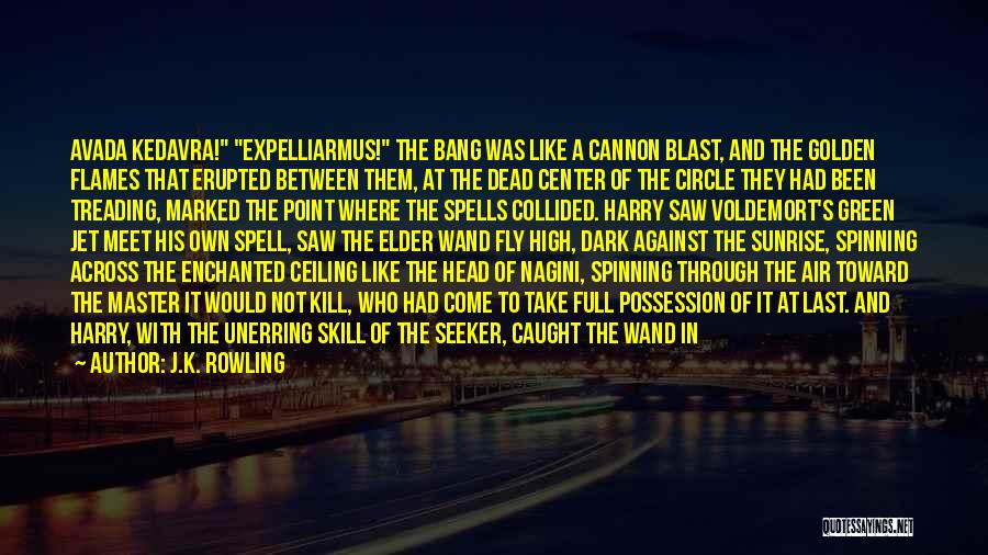 J.K. Rowling Quotes: Avada Kedavra! Expelliarmus! The Bang Was Like A Cannon Blast, And The Golden Flames That Erupted Between Them, At The