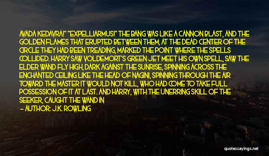 J.K. Rowling Quotes: Avada Kedavra! Expelliarmus! The Bang Was Like A Cannon Blast, And The Golden Flames That Erupted Between Them, At The