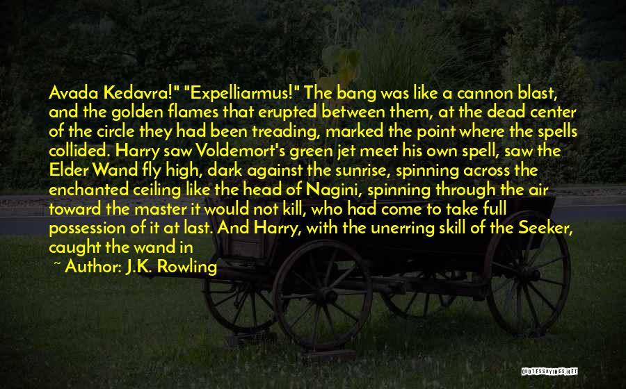 J.K. Rowling Quotes: Avada Kedavra! Expelliarmus! The Bang Was Like A Cannon Blast, And The Golden Flames That Erupted Between Them, At The