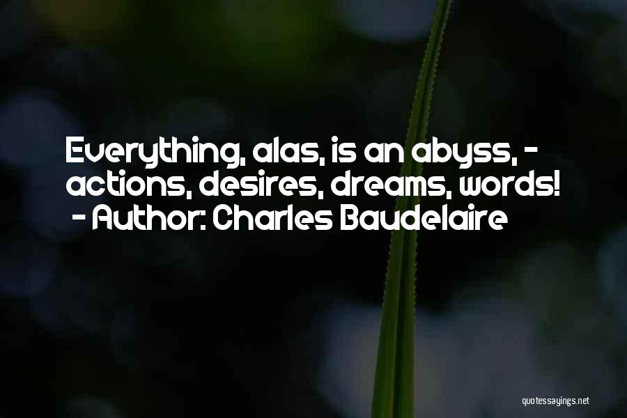 Charles Baudelaire Quotes: Everything, Alas, Is An Abyss, - Actions, Desires, Dreams, Words!