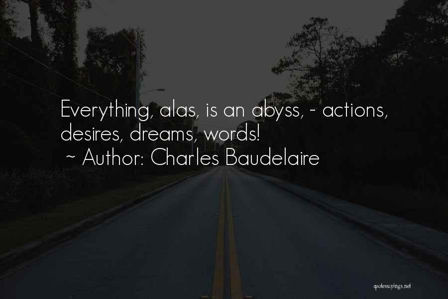 Charles Baudelaire Quotes: Everything, Alas, Is An Abyss, - Actions, Desires, Dreams, Words!