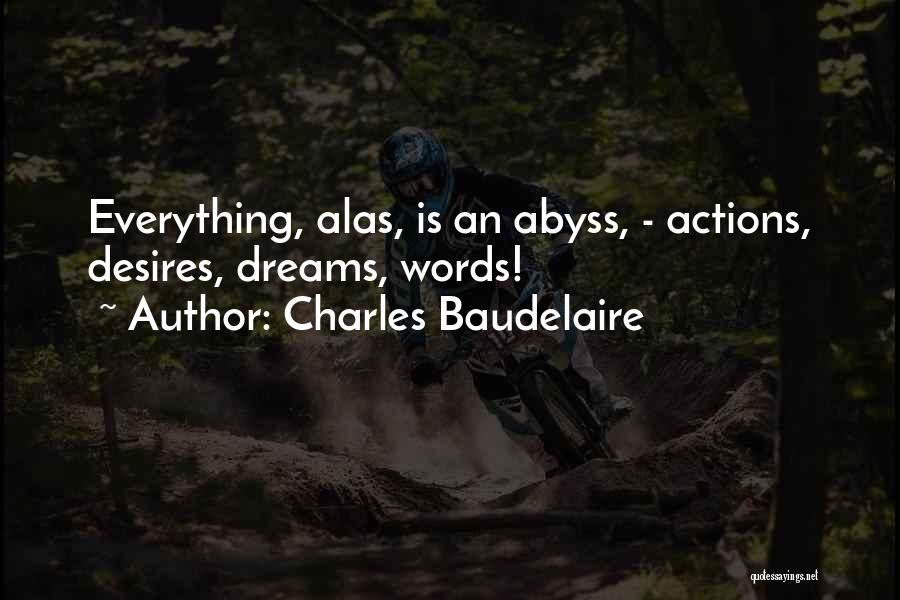 Charles Baudelaire Quotes: Everything, Alas, Is An Abyss, - Actions, Desires, Dreams, Words!