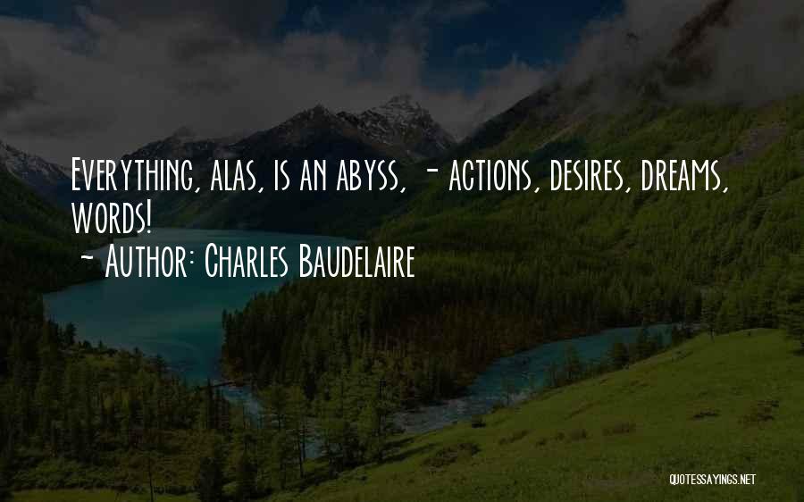Charles Baudelaire Quotes: Everything, Alas, Is An Abyss, - Actions, Desires, Dreams, Words!