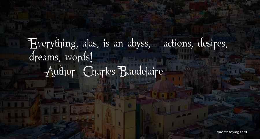 Charles Baudelaire Quotes: Everything, Alas, Is An Abyss, - Actions, Desires, Dreams, Words!