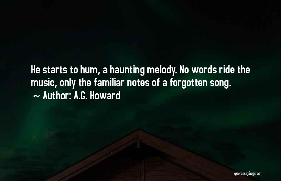 A.G. Howard Quotes: He Starts To Hum, A Haunting Melody. No Words Ride The Music, Only The Familiar Notes Of A Forgotten Song.