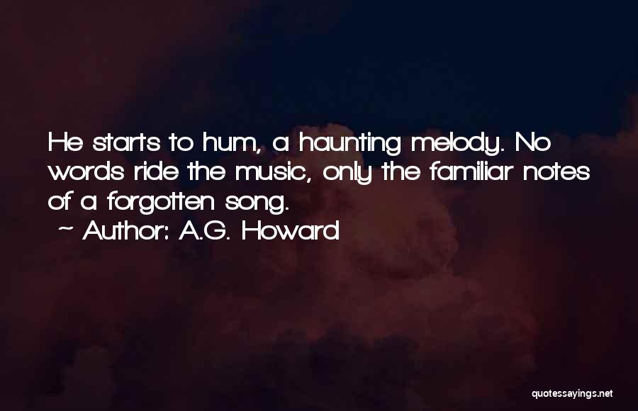 A.G. Howard Quotes: He Starts To Hum, A Haunting Melody. No Words Ride The Music, Only The Familiar Notes Of A Forgotten Song.