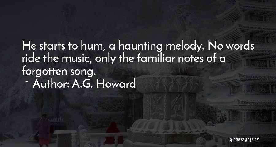 A.G. Howard Quotes: He Starts To Hum, A Haunting Melody. No Words Ride The Music, Only The Familiar Notes Of A Forgotten Song.