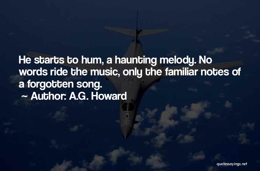 A.G. Howard Quotes: He Starts To Hum, A Haunting Melody. No Words Ride The Music, Only The Familiar Notes Of A Forgotten Song.