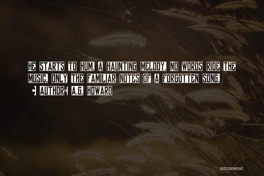 A.G. Howard Quotes: He Starts To Hum, A Haunting Melody. No Words Ride The Music, Only The Familiar Notes Of A Forgotten Song.