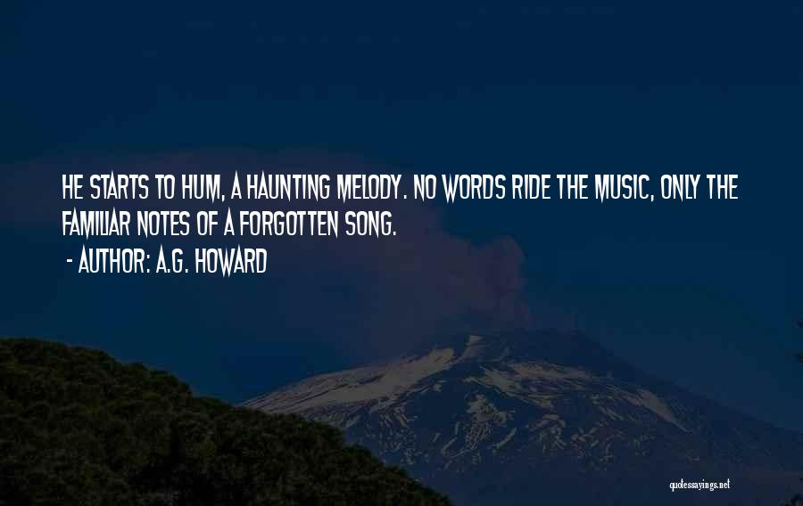 A.G. Howard Quotes: He Starts To Hum, A Haunting Melody. No Words Ride The Music, Only The Familiar Notes Of A Forgotten Song.