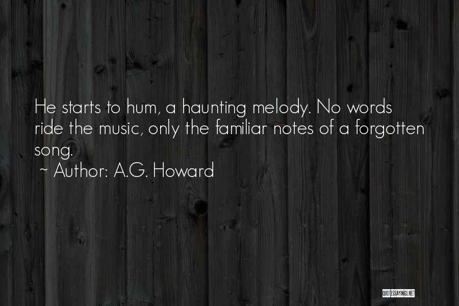 A.G. Howard Quotes: He Starts To Hum, A Haunting Melody. No Words Ride The Music, Only The Familiar Notes Of A Forgotten Song.