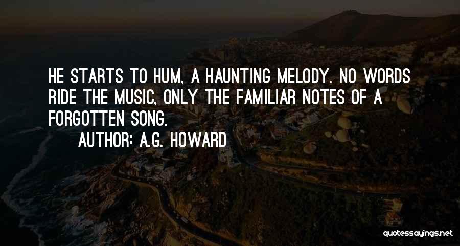 A.G. Howard Quotes: He Starts To Hum, A Haunting Melody. No Words Ride The Music, Only The Familiar Notes Of A Forgotten Song.