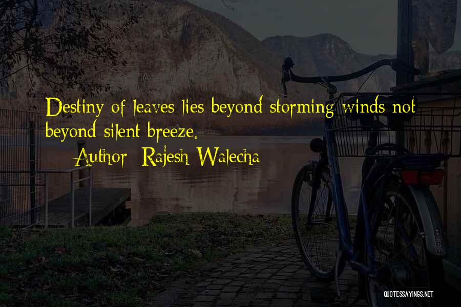 Rajesh Walecha Quotes: Destiny Of Leaves Lies Beyond Storming Winds Not Beyond Silent Breeze.