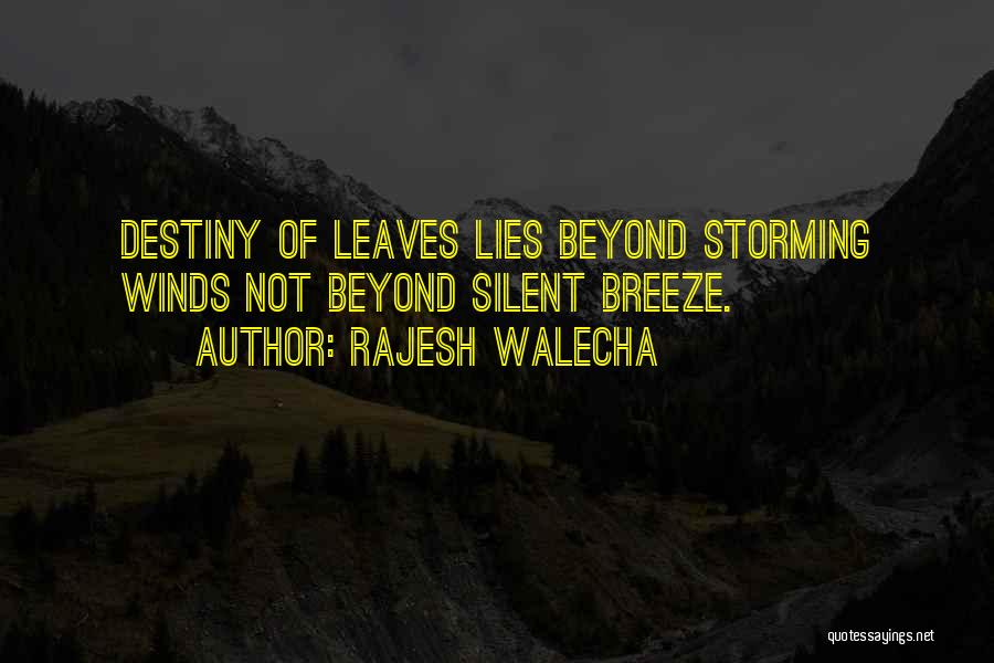 Rajesh Walecha Quotes: Destiny Of Leaves Lies Beyond Storming Winds Not Beyond Silent Breeze.