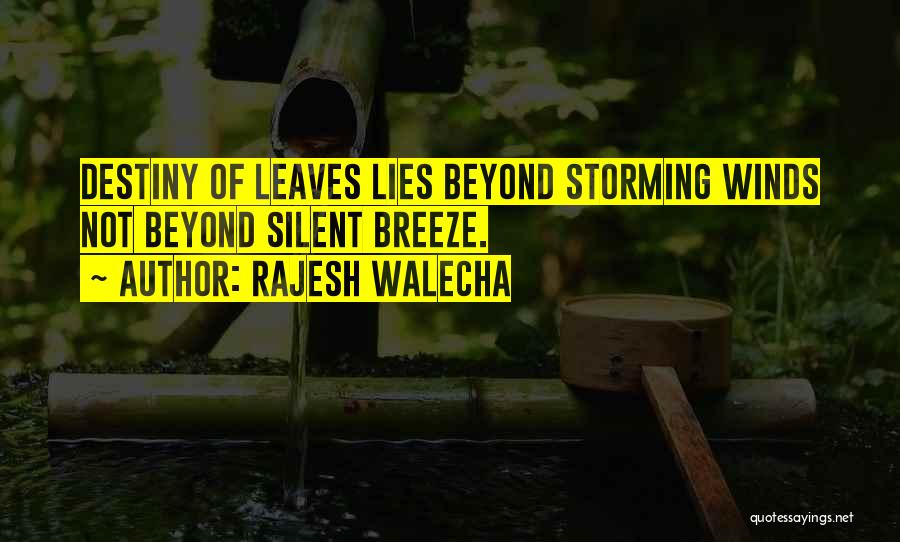 Rajesh Walecha Quotes: Destiny Of Leaves Lies Beyond Storming Winds Not Beyond Silent Breeze.