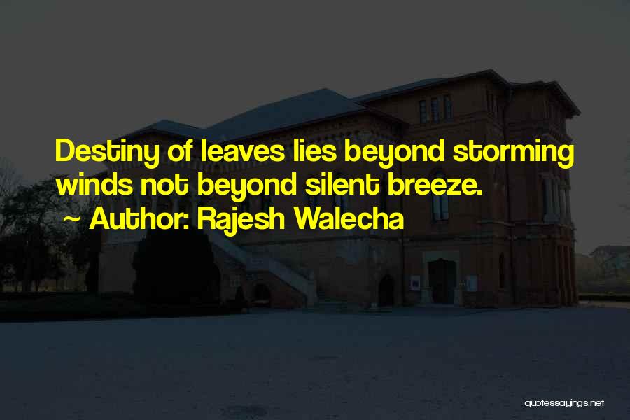 Rajesh Walecha Quotes: Destiny Of Leaves Lies Beyond Storming Winds Not Beyond Silent Breeze.