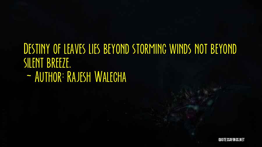 Rajesh Walecha Quotes: Destiny Of Leaves Lies Beyond Storming Winds Not Beyond Silent Breeze.