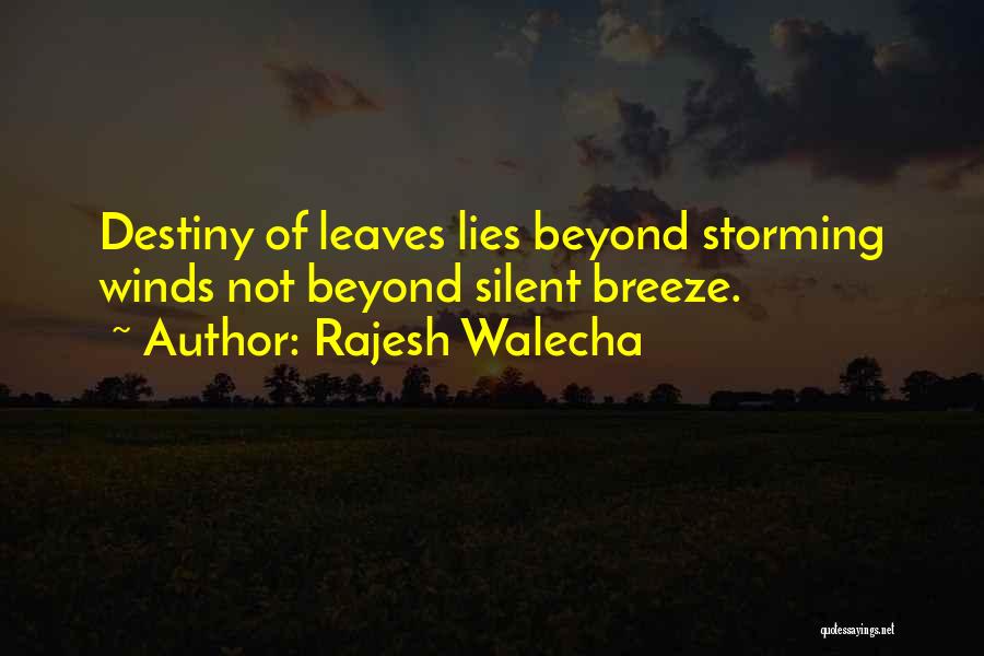 Rajesh Walecha Quotes: Destiny Of Leaves Lies Beyond Storming Winds Not Beyond Silent Breeze.