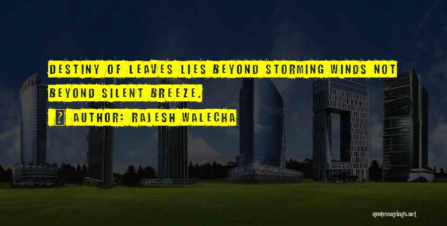 Rajesh Walecha Quotes: Destiny Of Leaves Lies Beyond Storming Winds Not Beyond Silent Breeze.