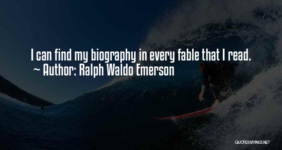 Ralph Waldo Emerson Quotes: I Can Find My Biography In Every Fable That I Read.