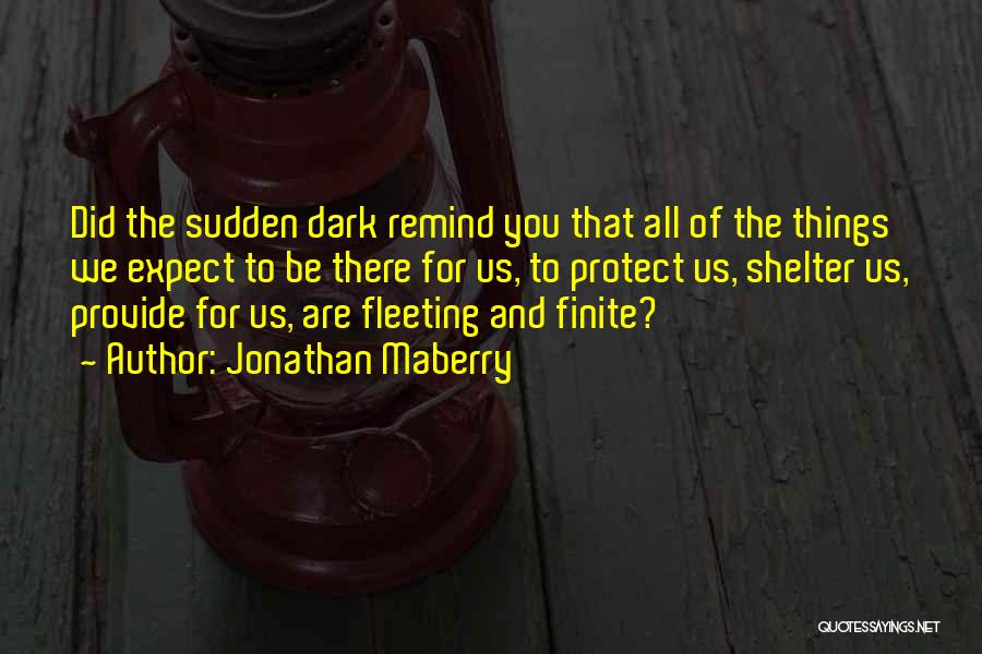 Jonathan Maberry Quotes: Did The Sudden Dark Remind You That All Of The Things We Expect To Be There For Us, To Protect