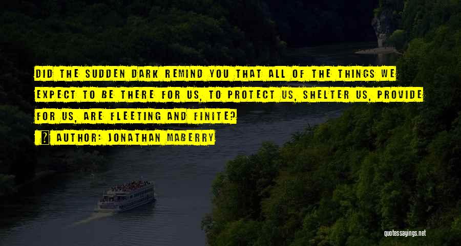 Jonathan Maberry Quotes: Did The Sudden Dark Remind You That All Of The Things We Expect To Be There For Us, To Protect