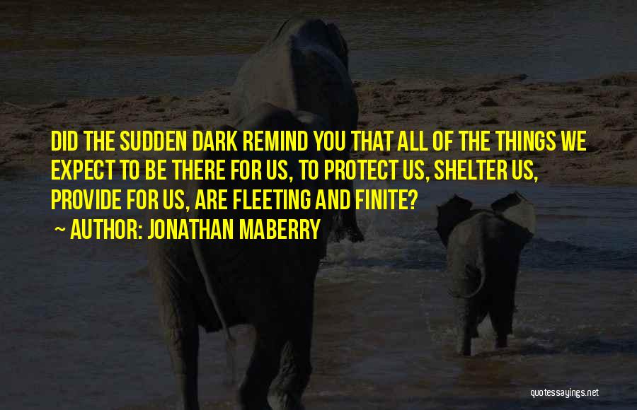 Jonathan Maberry Quotes: Did The Sudden Dark Remind You That All Of The Things We Expect To Be There For Us, To Protect