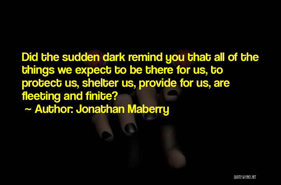 Jonathan Maberry Quotes: Did The Sudden Dark Remind You That All Of The Things We Expect To Be There For Us, To Protect