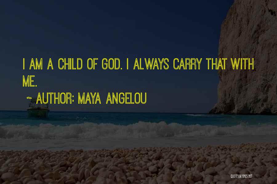 Maya Angelou Quotes: I Am A Child Of God. I Always Carry That With Me.