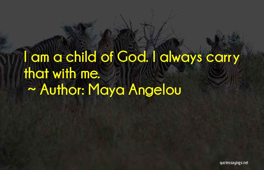 Maya Angelou Quotes: I Am A Child Of God. I Always Carry That With Me.